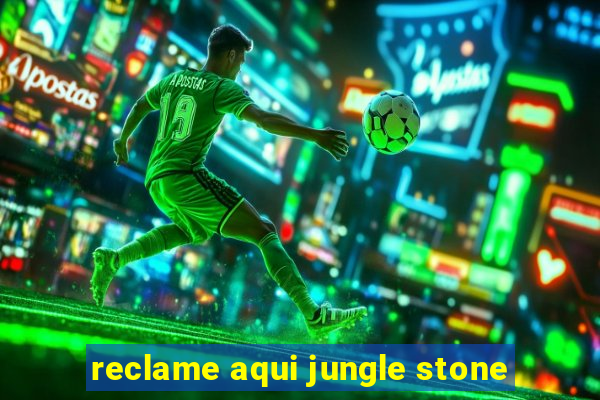 reclame aqui jungle stone